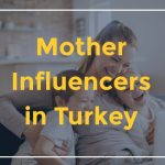 Mother Influencers and campaigns in Turkey