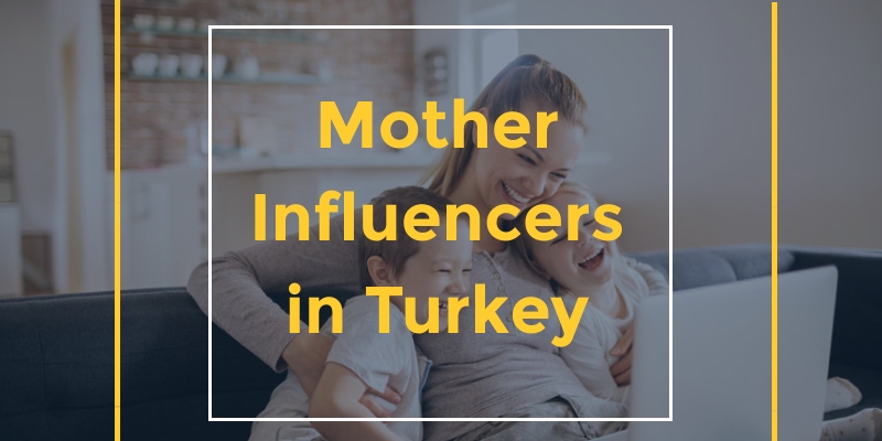 Mother Influencers and campaigns in Turkey