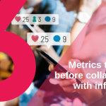 6 Metrics to review before collaborating with influencers