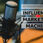 Is podcasting a new influencer marketing machine?