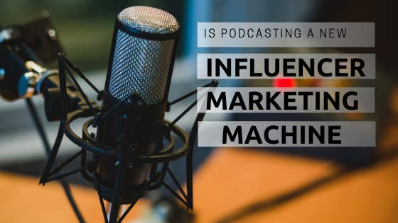 Is podcasting a new influencer marketing machine?
