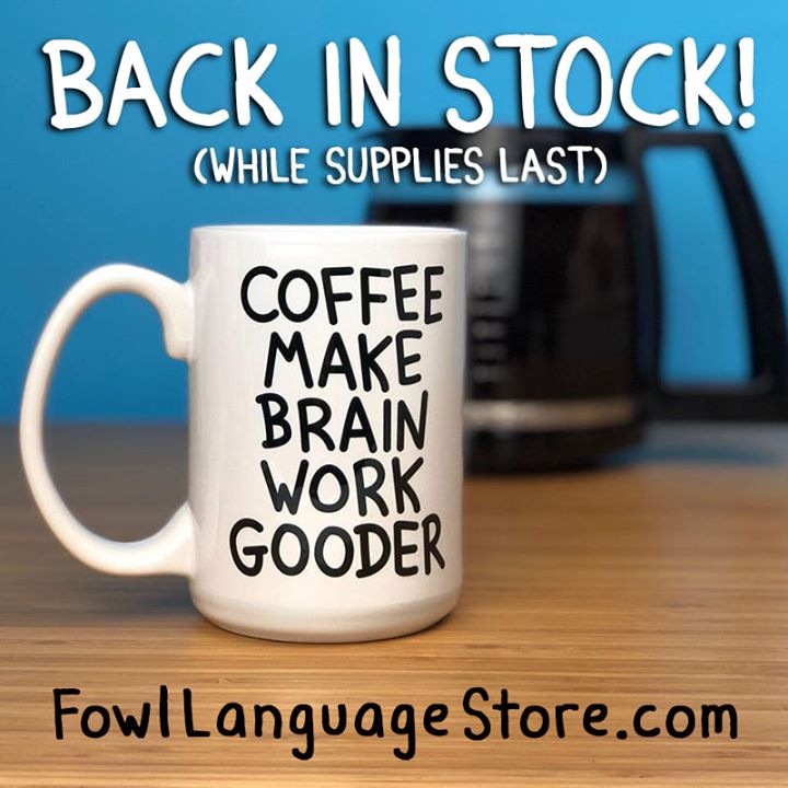 These are constantly going out of stock, so get yours before they sell out again! https://www.fowllanguagestore.com/products/coffee-make-brain-work-gooder-mug